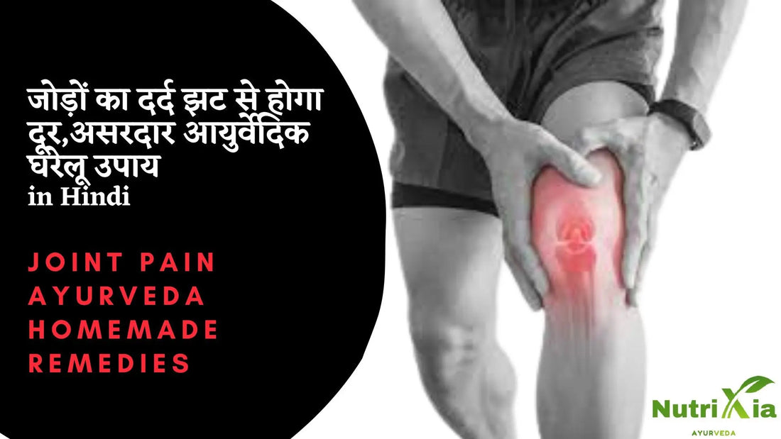 what are Ayurvedic home remedies for Joint Pain or knee pain ? जोड़ों के दर्द के आयुर्वेदिक घरेलू उपाय क्या हैं? Nutrixia Food